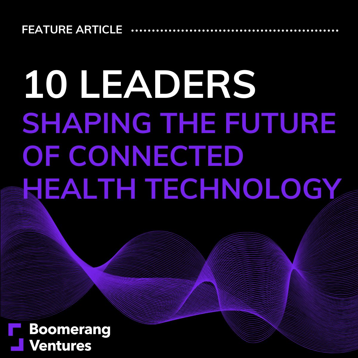Insights Article | 10 Leaders Shaping the Future of Connected Health Technology